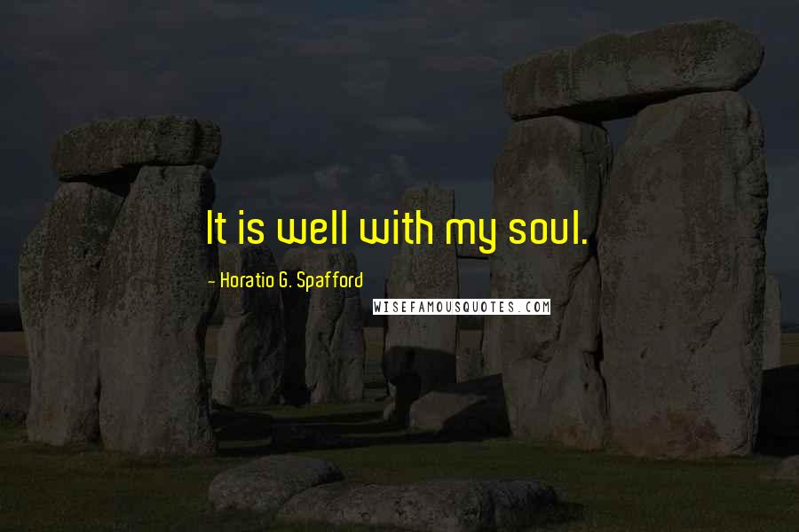 Horatio G. Spafford Quotes: It is well with my soul.