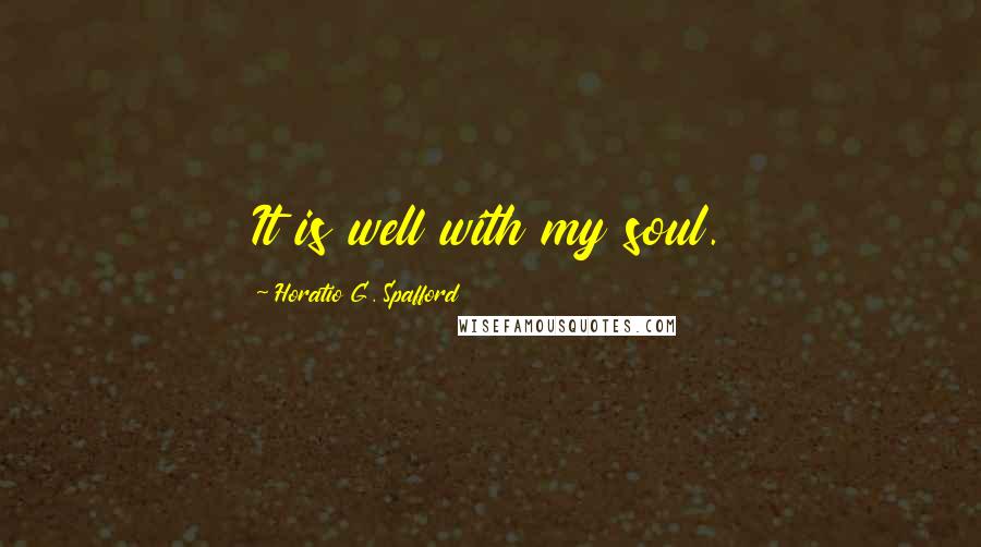 Horatio G. Spafford Quotes: It is well with my soul.