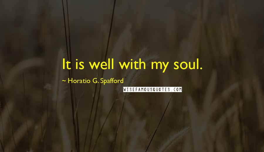 Horatio G. Spafford Quotes: It is well with my soul.