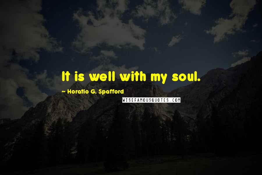 Horatio G. Spafford Quotes: It is well with my soul.