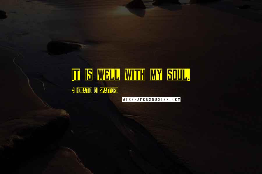Horatio G. Spafford Quotes: It is well with my soul.