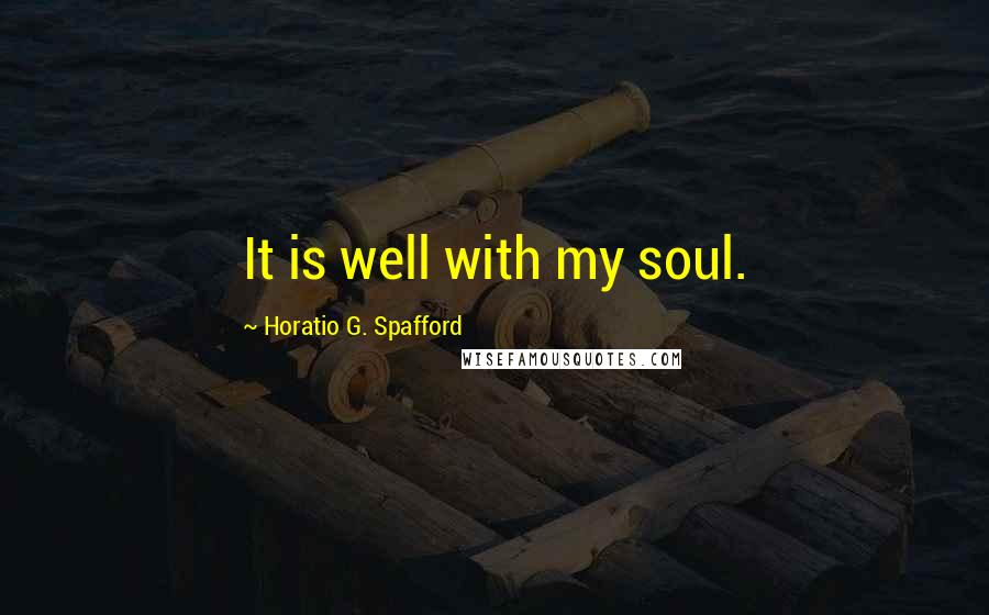 Horatio G. Spafford Quotes: It is well with my soul.