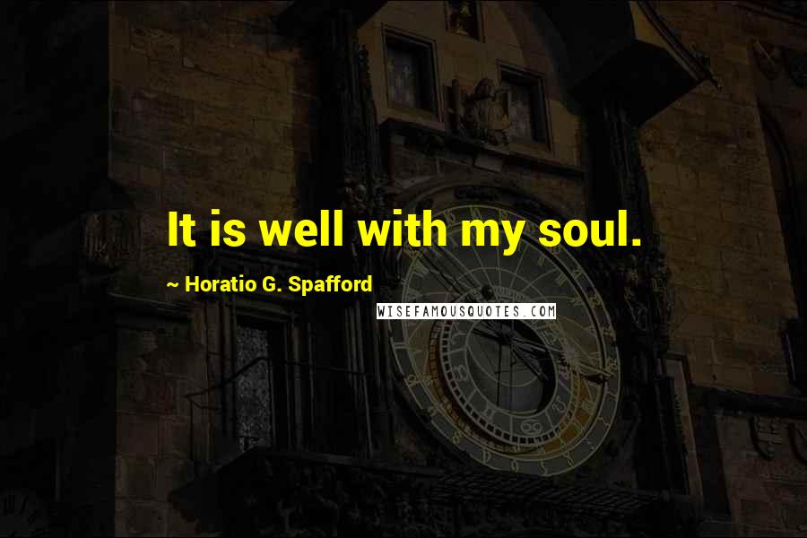 Horatio G. Spafford Quotes: It is well with my soul.