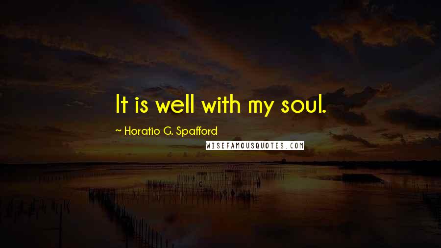 Horatio G. Spafford Quotes: It is well with my soul.