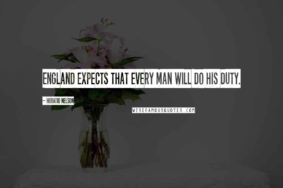 Horatio Nelson Quotes: England expects that every man will do his duty.