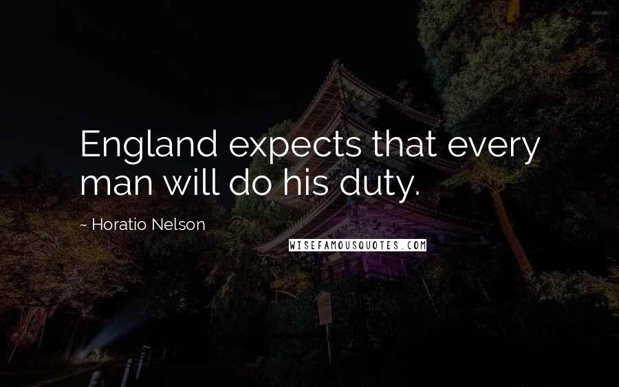 Horatio Nelson Quotes: England expects that every man will do his duty.