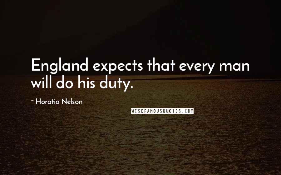 Horatio Nelson Quotes: England expects that every man will do his duty.