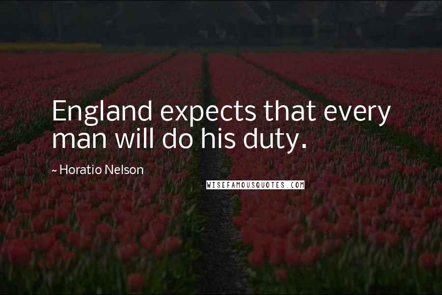 Horatio Nelson Quotes: England expects that every man will do his duty.