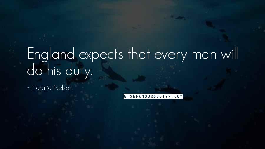 Horatio Nelson Quotes: England expects that every man will do his duty.