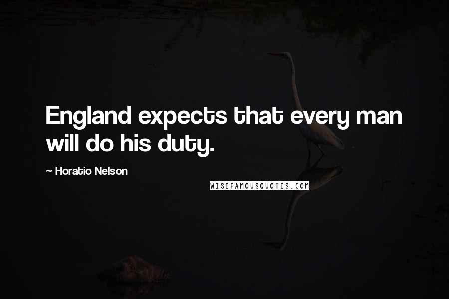 Horatio Nelson Quotes: England expects that every man will do his duty.