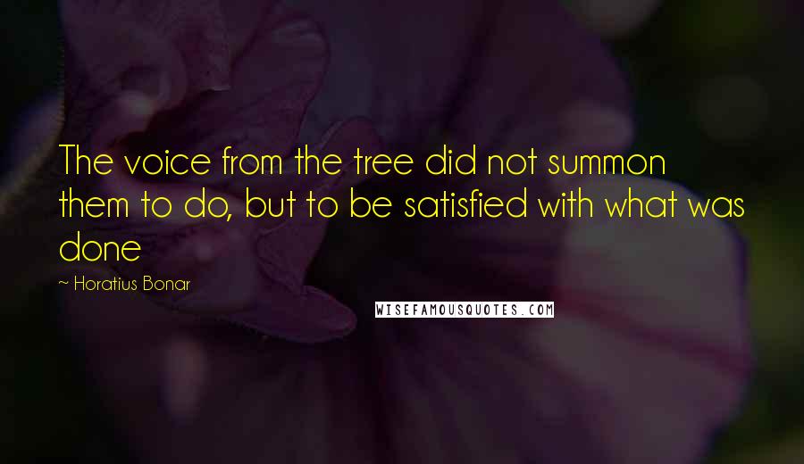 Horatius Bonar Quotes: The voice from the tree did not summon them to do, but to be satisfied with what was done