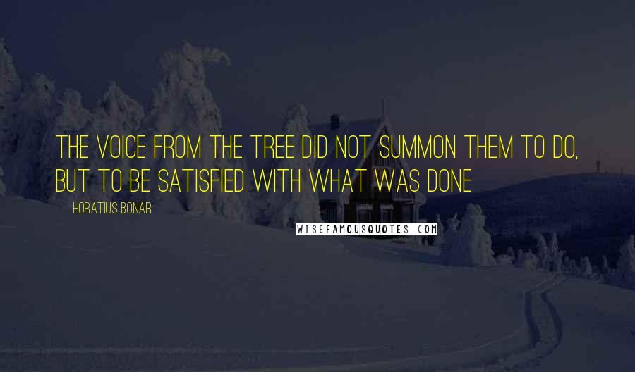 Horatius Bonar Quotes: The voice from the tree did not summon them to do, but to be satisfied with what was done