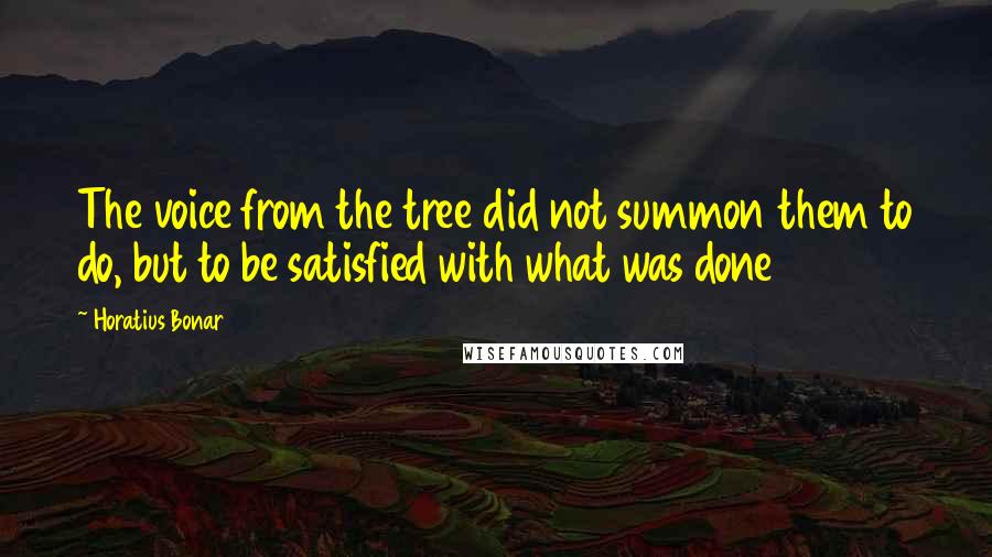 Horatius Bonar Quotes: The voice from the tree did not summon them to do, but to be satisfied with what was done