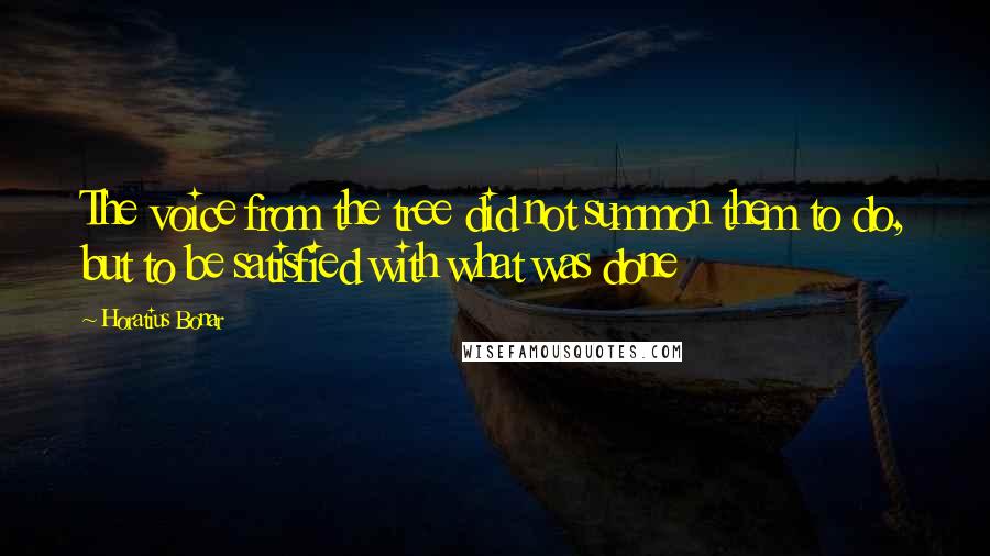 Horatius Bonar Quotes: The voice from the tree did not summon them to do, but to be satisfied with what was done