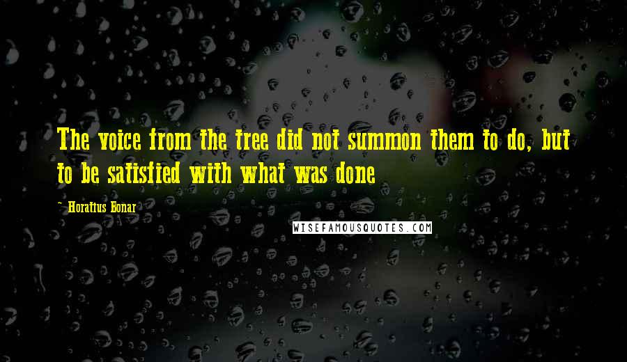 Horatius Bonar Quotes: The voice from the tree did not summon them to do, but to be satisfied with what was done