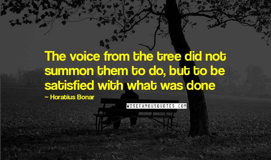 Horatius Bonar Quotes: The voice from the tree did not summon them to do, but to be satisfied with what was done