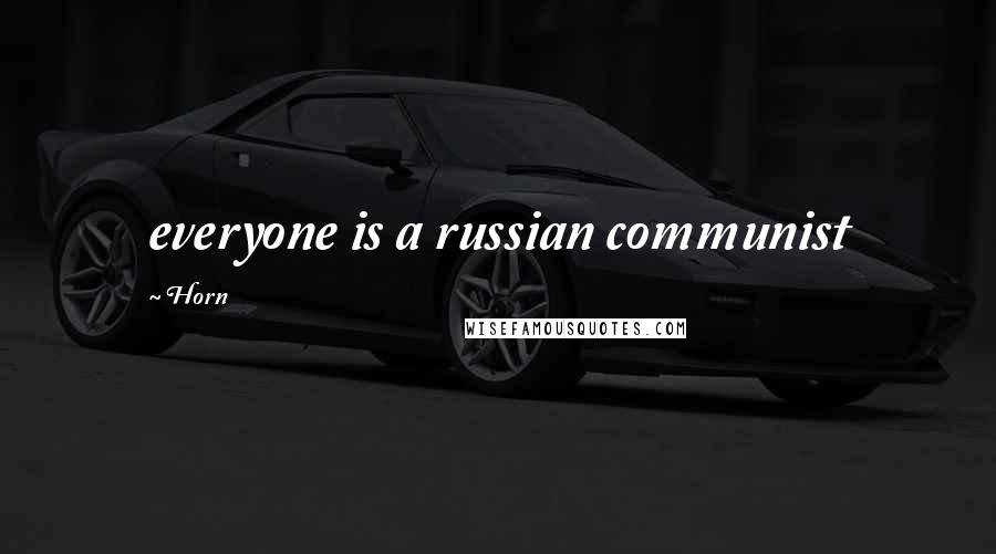 Horn Quotes: everyone is a russian communist