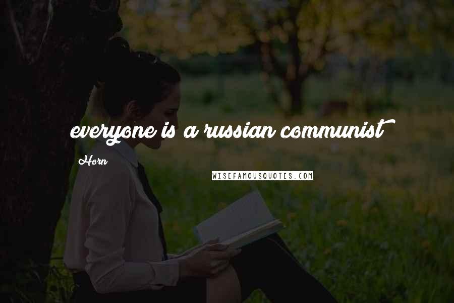 Horn Quotes: everyone is a russian communist