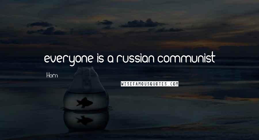 Horn Quotes: everyone is a russian communist