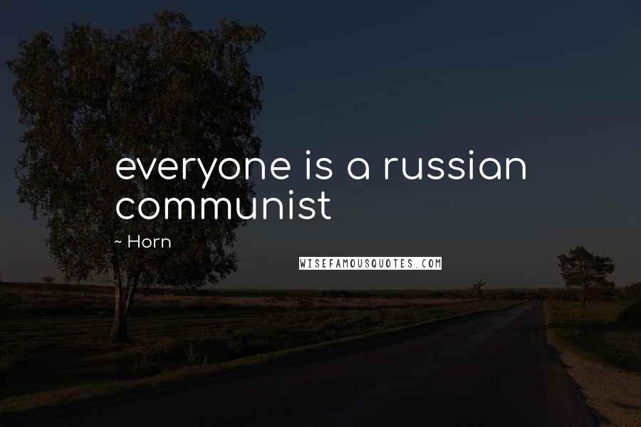 Horn Quotes: everyone is a russian communist