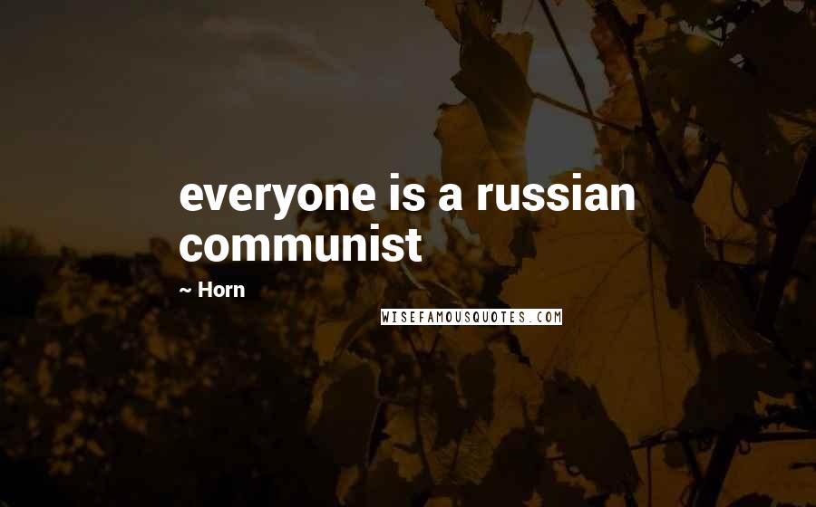 Horn Quotes: everyone is a russian communist