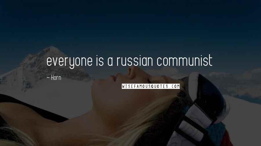 Horn Quotes: everyone is a russian communist