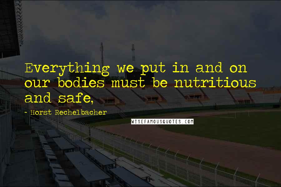 Horst Rechelbacher Quotes: Everything we put in and on our bodies must be nutritious and safe,