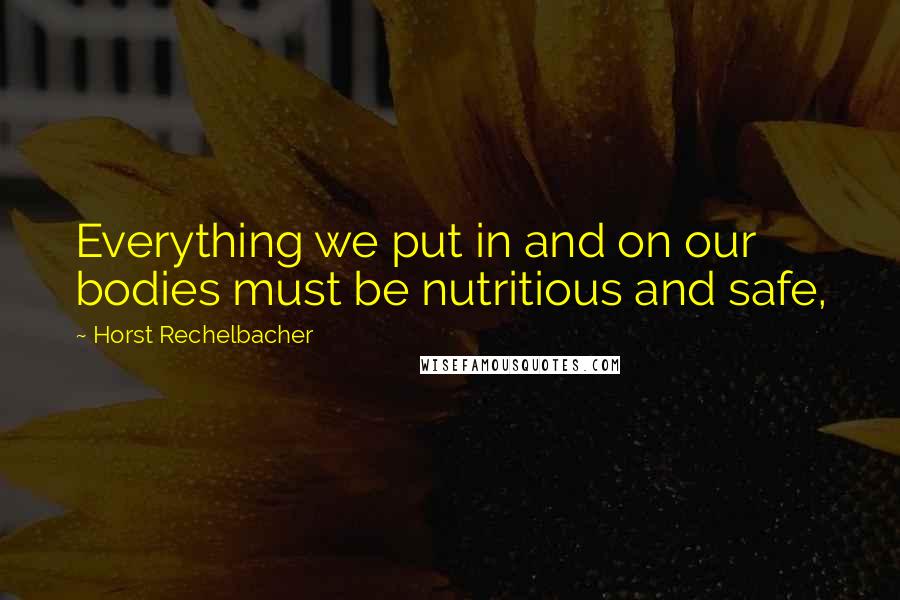 Horst Rechelbacher Quotes: Everything we put in and on our bodies must be nutritious and safe,