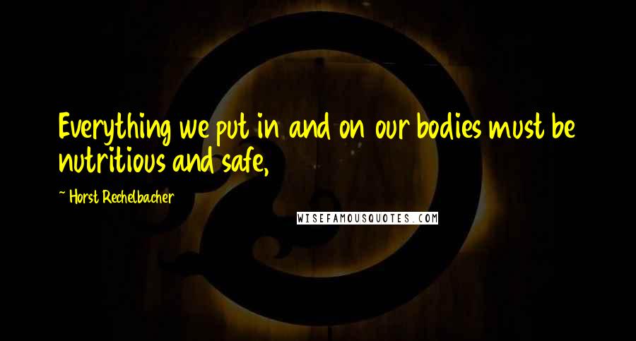 Horst Rechelbacher Quotes: Everything we put in and on our bodies must be nutritious and safe,