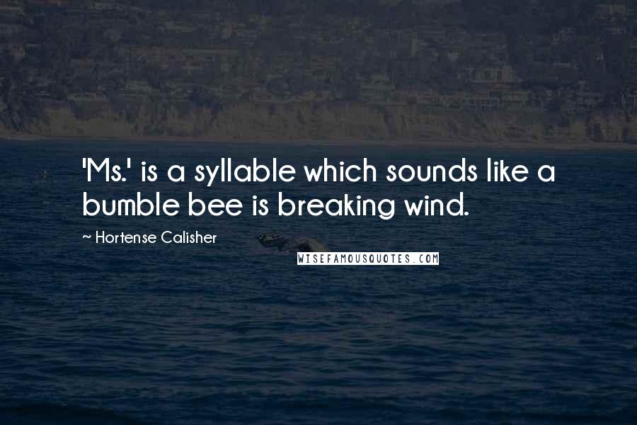 Hortense Calisher Quotes: 'Ms.' is a syllable which sounds like a bumble bee is breaking wind.