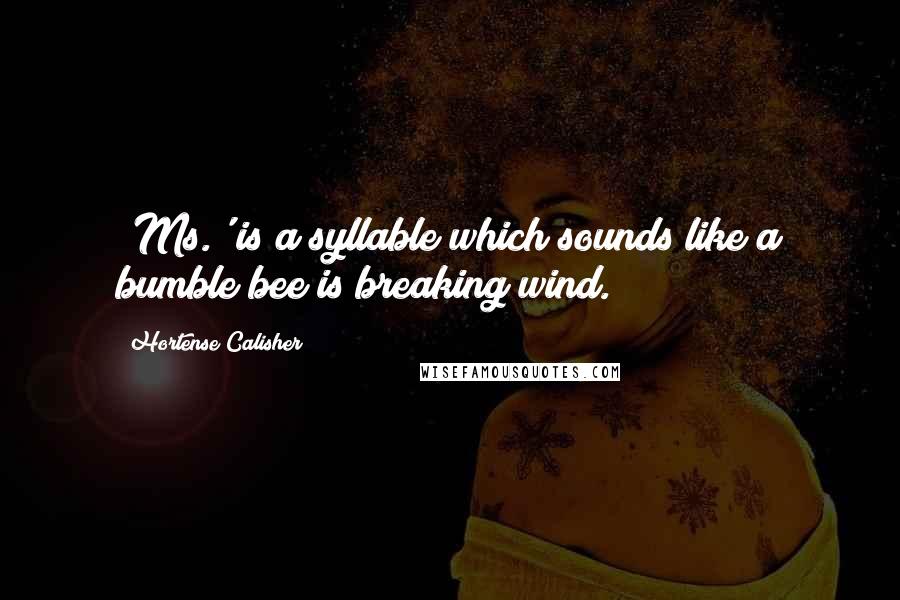 Hortense Calisher Quotes: 'Ms.' is a syllable which sounds like a bumble bee is breaking wind.