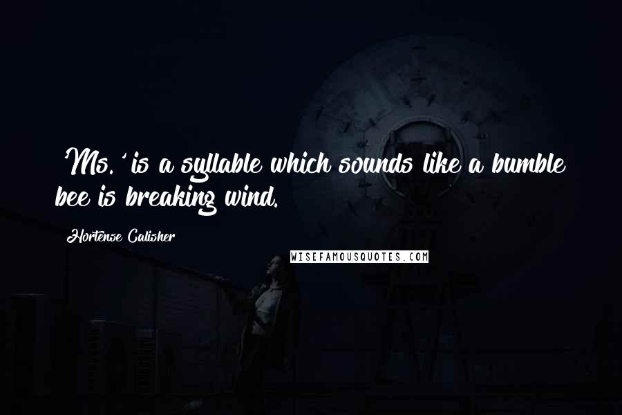 Hortense Calisher Quotes: 'Ms.' is a syllable which sounds like a bumble bee is breaking wind.