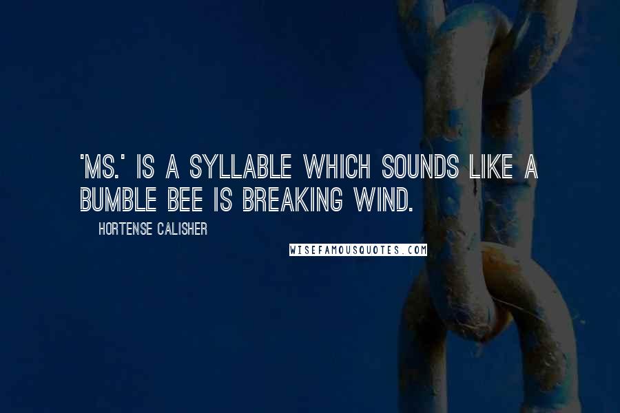 Hortense Calisher Quotes: 'Ms.' is a syllable which sounds like a bumble bee is breaking wind.