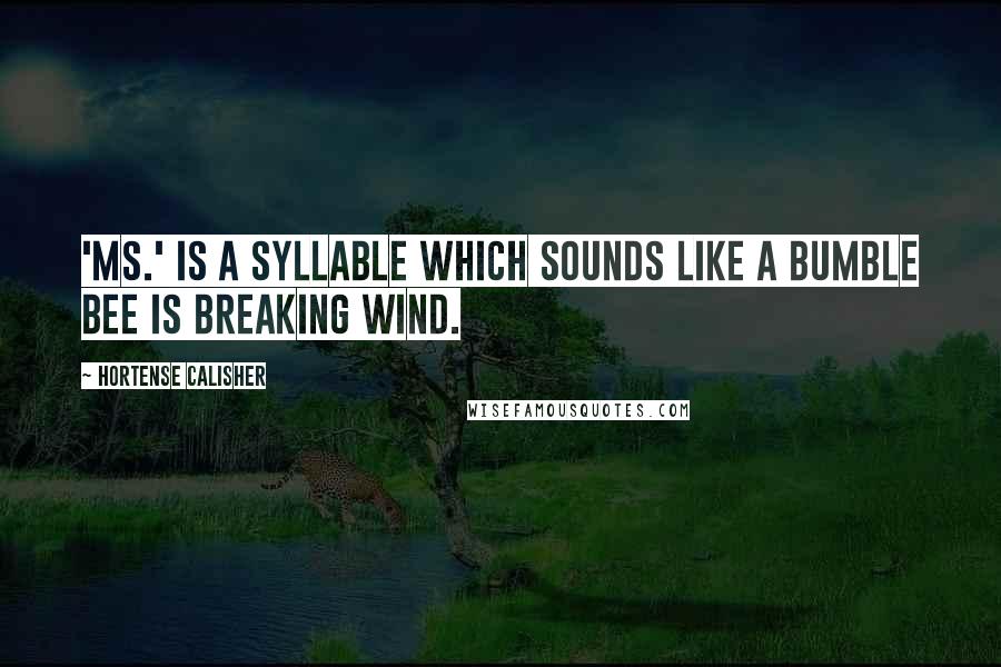 Hortense Calisher Quotes: 'Ms.' is a syllable which sounds like a bumble bee is breaking wind.