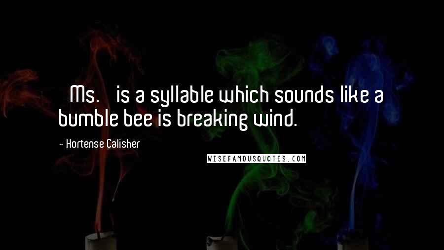 Hortense Calisher Quotes: 'Ms.' is a syllable which sounds like a bumble bee is breaking wind.