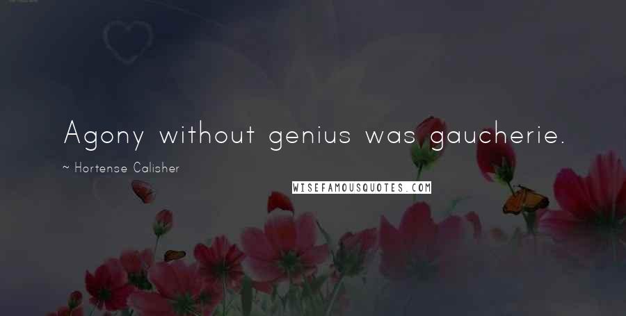 Hortense Calisher Quotes: Agony without genius was gaucherie.