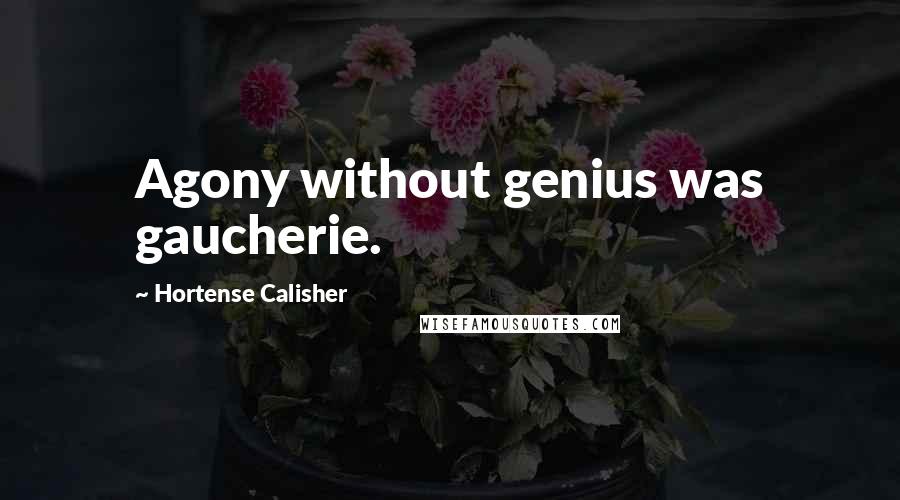 Hortense Calisher Quotes: Agony without genius was gaucherie.