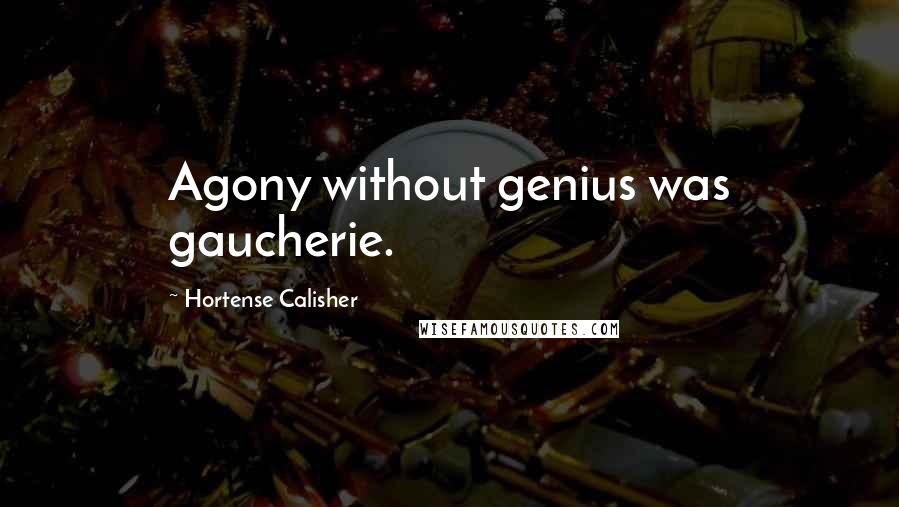 Hortense Calisher Quotes: Agony without genius was gaucherie.