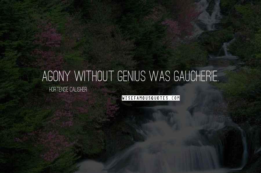 Hortense Calisher Quotes: Agony without genius was gaucherie.