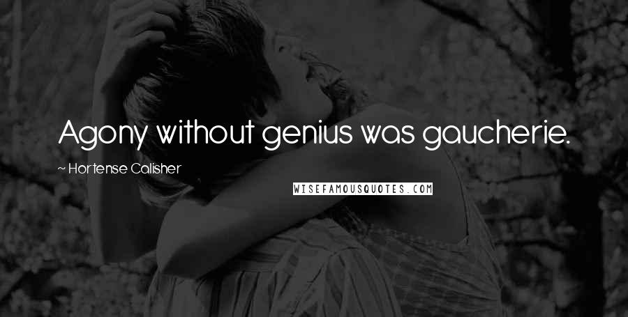 Hortense Calisher Quotes: Agony without genius was gaucherie.