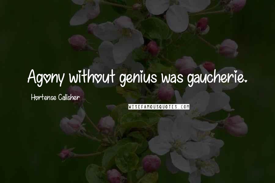 Hortense Calisher Quotes: Agony without genius was gaucherie.