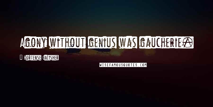 Hortense Calisher Quotes: Agony without genius was gaucherie.