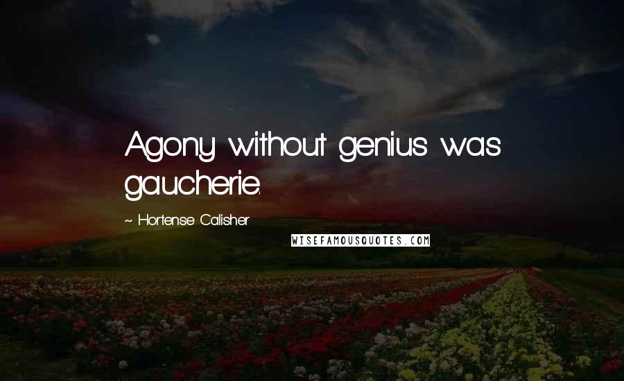 Hortense Calisher Quotes: Agony without genius was gaucherie.