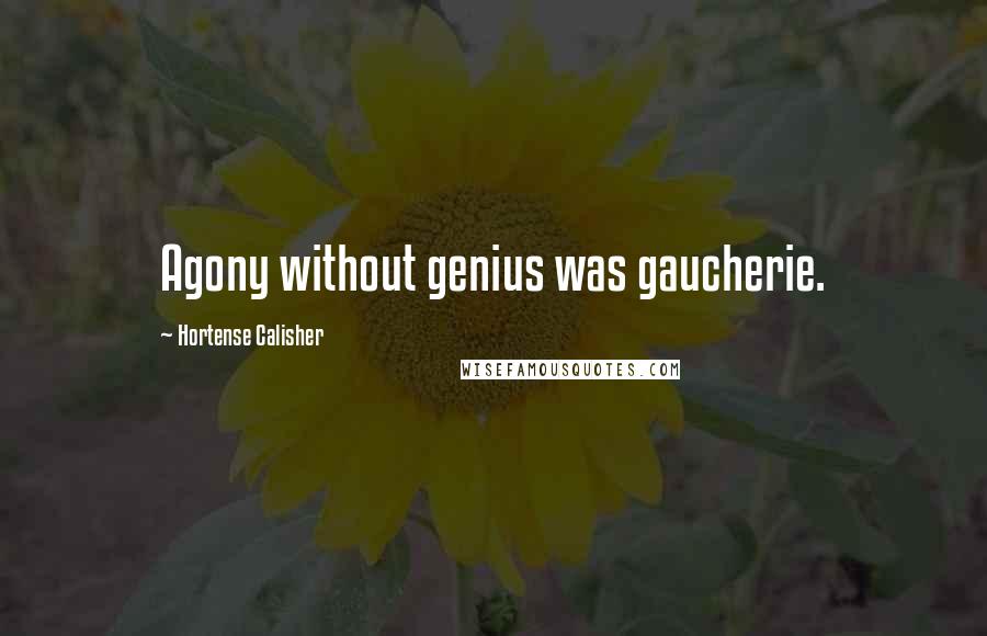 Hortense Calisher Quotes: Agony without genius was gaucherie.