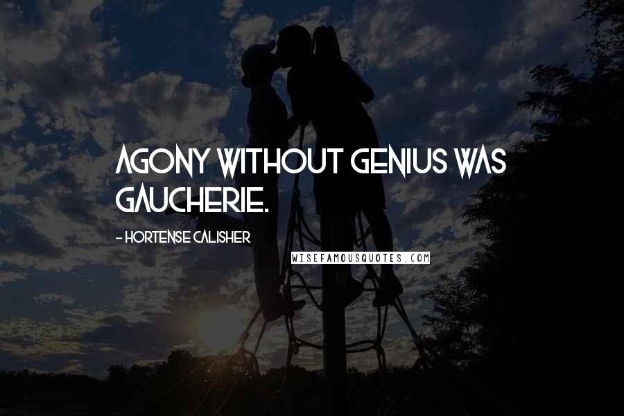 Hortense Calisher Quotes: Agony without genius was gaucherie.