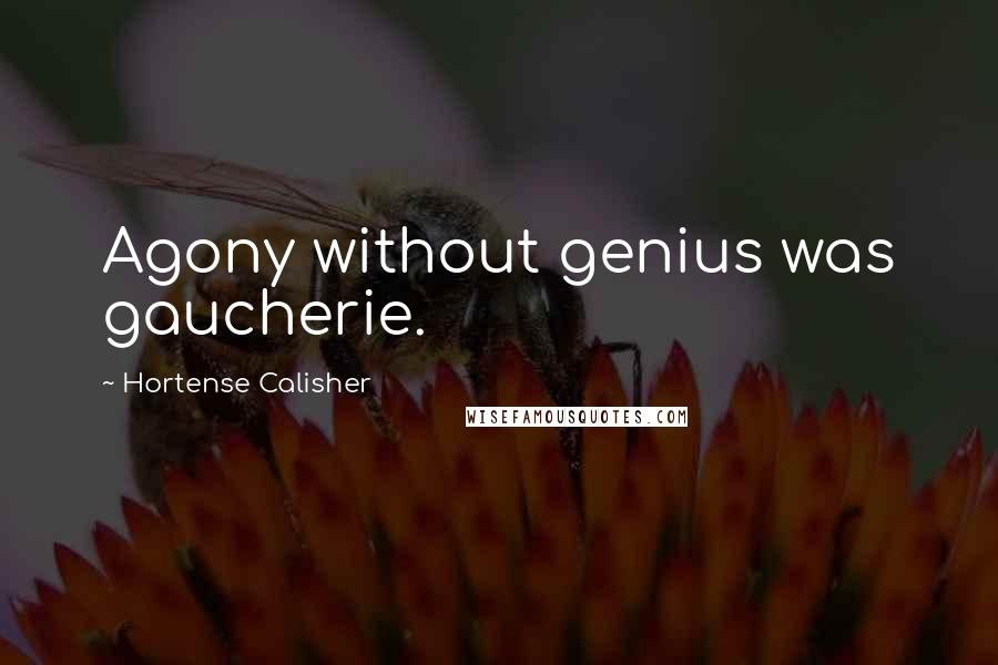 Hortense Calisher Quotes: Agony without genius was gaucherie.