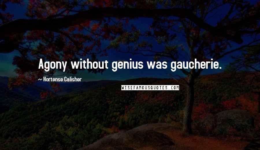 Hortense Calisher Quotes: Agony without genius was gaucherie.