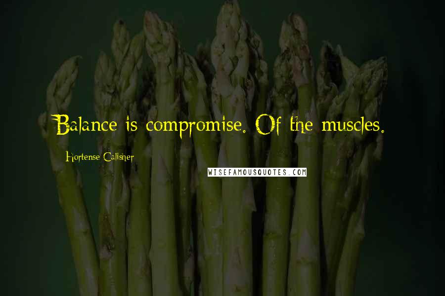 Hortense Calisher Quotes: Balance is compromise. Of the muscles.