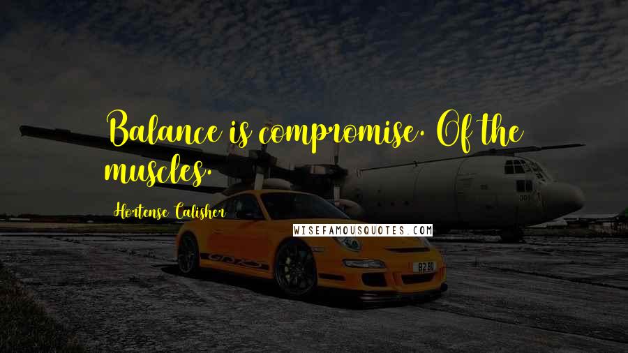 Hortense Calisher Quotes: Balance is compromise. Of the muscles.