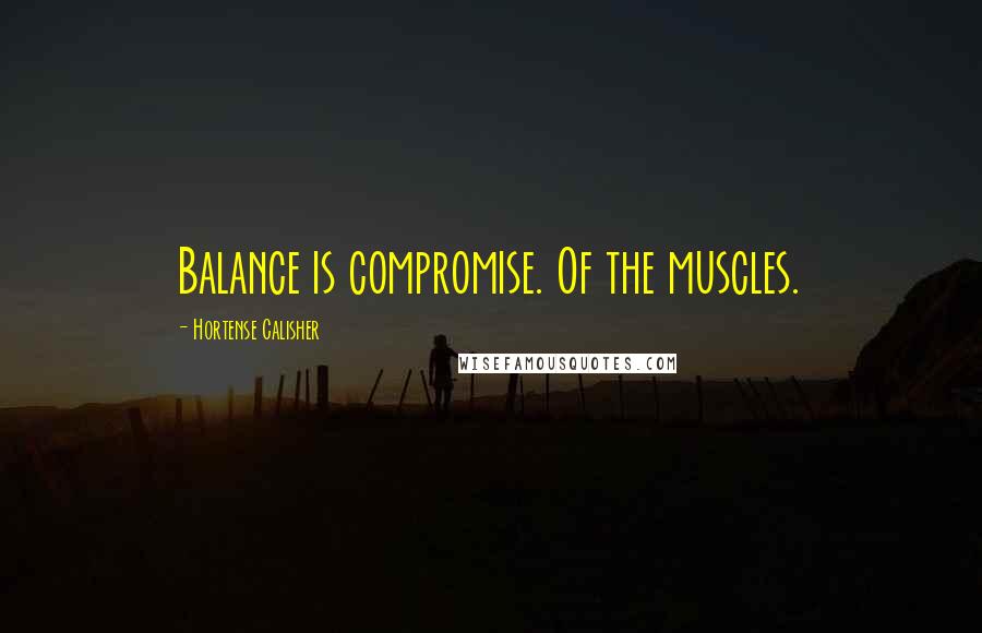 Hortense Calisher Quotes: Balance is compromise. Of the muscles.